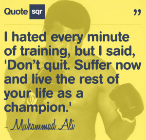 quotesqr:“I hated every minute of training, but I said ‘Don’t ...