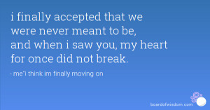 finally accepted that we were never meant to be, and when i saw you ...
