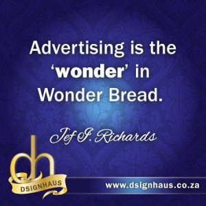 Advertising is the 'wonder' in Wonder Bread. - Jef I. Richards