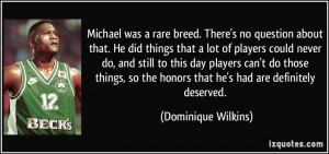 Michael was a rare breed. There's no question about that. He did ...