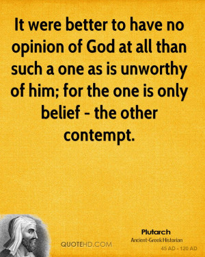 It were better to have no opinion of God at all than such a one as is ...