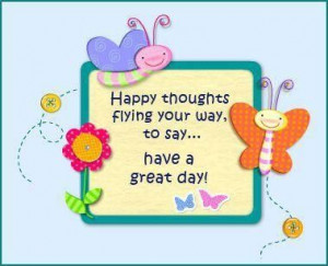 Have a great day quotes cute positive quotes quote happyHappy Thoughts ...