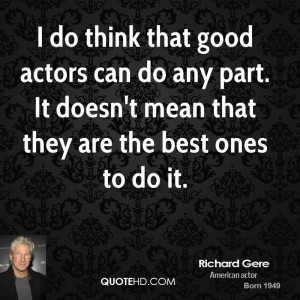 richard-gere-actor-quote-i-do-think-that-good-actors-can-do-any-part ...
