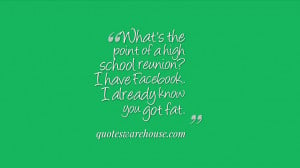 What's the point of a high school reunion? I have Facebook. I already ...