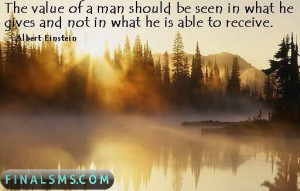 The value of a man should be seen in what he gives and not in what he ...