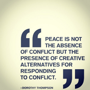Peace is not the absence of conflict...