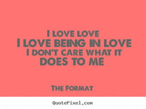 ... quotes about love - I love love i love being in love i don't care what