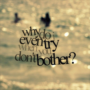 Why do I even try? When you dont even bother.. | We Heart It