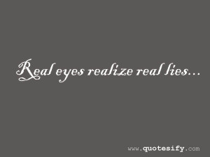 http www quotesify com real eyes realize real lies