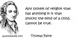Thomas Paine - Any system of religion that has anything in it that ...