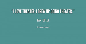 quote-Dan-Fogler-i-love-theater-i-grew-up-doing-159024.png