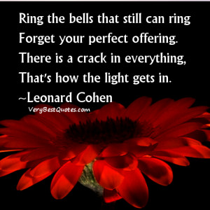 Ring the bells that still can ring Forget your perfect offering. There ...