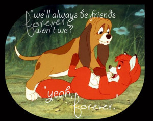 We'll always be friends forever, wont we? - The Fox And The Hound ...