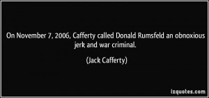 ... Donald Rumsfeld an obnoxious jerk and war criminal. - Jack Cafferty