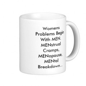 womens_problems_begin_with_men_menstrual_cramps_mug ...