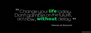 Life Quotes Facebook Covers be The Change Change Your Life Today Quote