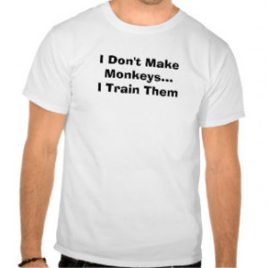 Don't Make Monkeys...I Train Them T-shirt