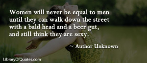 never be equal to men until they can walk down the street with a bald ...