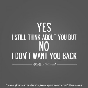 Yes I still think about you but no I don’t want you back.