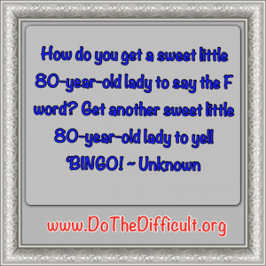 ... do you get a sweet little 80-year-old lady to say the F word? ~ Quote