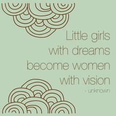Dream big ♥ Little girls with dreams become women with vision ...