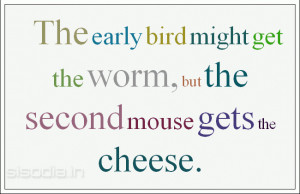 The early bird might get the worm, but the second mouse gets the ...