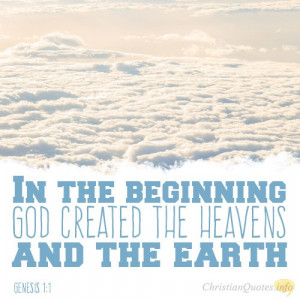 In the beginning God created the heavens and the earth.