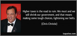 taxes is the road to ruin. We must and we will shrink our government ...