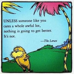 am the Lorax. I speak for the trees.