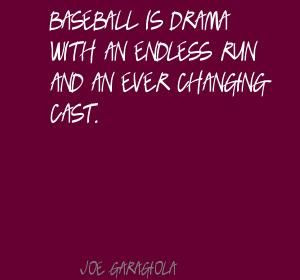 Joe Garagiola~ Baseball is drama with an endless run...
