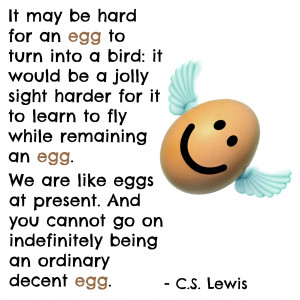 It’s like Mr. Lewis says. We can’t go on being eggs forever. In ...