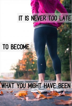 To become what you might have been, you just have to start. One small ...