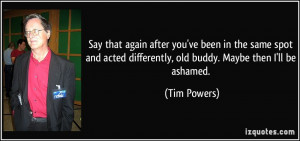 again after you've been in the same spot and acted differently, old ...