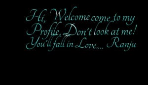Quotes Picture: hi, welcome come to my profile don't look at me! you ...