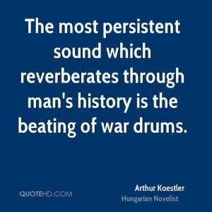 ... which reverberates through man's history is the beating of war drums