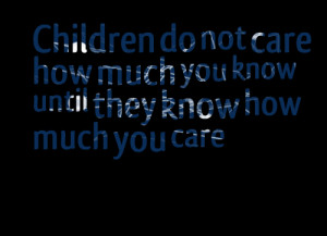 Quotes Picture: children do not care how much you know until they know ...