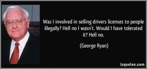... ? Hell no I wasn't. Would I have tolerated it? Hell no. - George Ryan