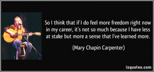 think that if I do feel more freedom right now in my career, it's not ...