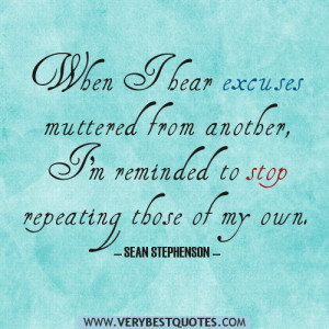 When I hear excuses muttered from another, I’m reminded to stop ...