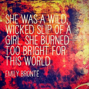 ... wild, wicked slip of a girl. She burned too bright for this world