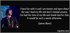 ... thank God for that, it would be such a waste otherwise. - James Blunt