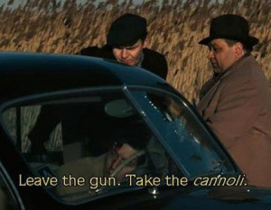 Leave the gun. Take the cannoli.