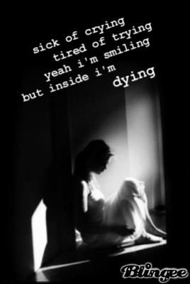 sick of crying tired of trying yeah i am smiling but inside i m dying