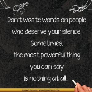 ... silence. Sometimes, the most powerful thing you can say is nothing at