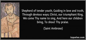 ... , And here our children bring, To shout Thy praise. - Saint Ambrose