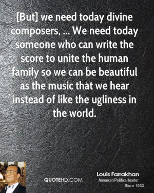 But] we need today divine composers, ... We need today someone who ...