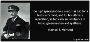 Too rigid specialization is almost as bad for a historian's mind, and ...