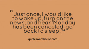 Just once, I would like to wake up, turn on the news, and hear 'Monday ...