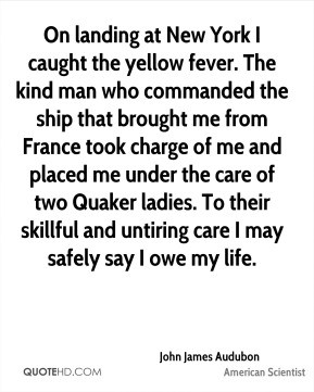 John James Audubon - On landing at New York I caught the yellow fever ...