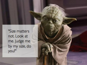 Yoda Quotes// Put another way: It is not the size of the man in the ...